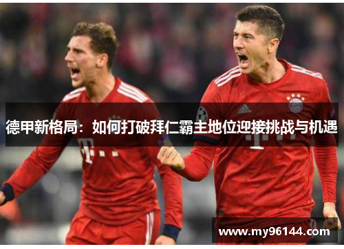 德甲新格局：如何打破拜仁霸主地位迎接挑战与机遇