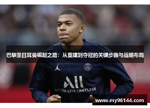 巴黎圣日耳曼崛起之路：从重建到夺冠的关键步骤与战略布局