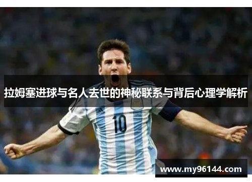 拉姆塞进球与名人去世的神秘联系与背后心理学解析 拉姆塞进球与名人去世的神秘联系与背后心理学解析