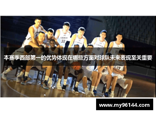 本赛季西部第一的优势体现在哪些方面对球队未来表现至关重要 本赛季西部第一的优势体现在哪些方面对球队未来表现至关重要