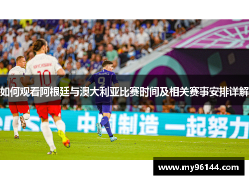 如何观看阿根廷与澳大利亚比赛时间及相关赛事安排详解