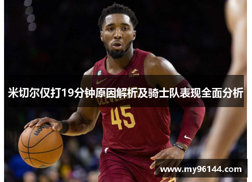 米切尔仅打19分钟原因解析及骑士队表现全面分析