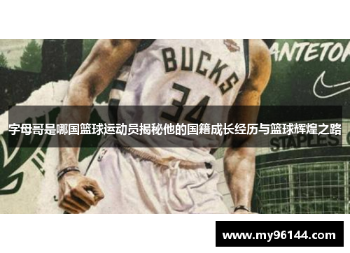字母哥是哪国篮球运动员揭秘他的国籍成长经历与篮球辉煌之路 字母哥是哪国篮球运动员揭秘他的国籍成长经历与篮球辉煌之路