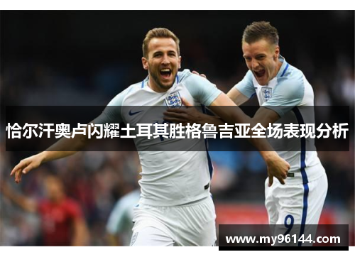 恰尔汗奥卢闪耀土耳其胜格鲁吉亚全场表现分析 恰尔汗奥卢闪耀土耳其胜格鲁吉亚全场表现分析