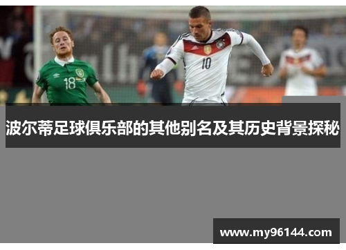 波尔蒂足球俱乐部的其他别名及其历史背景探秘