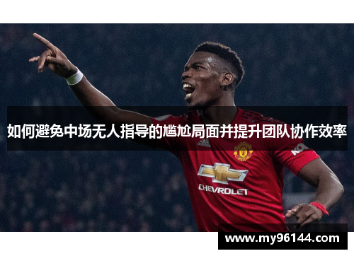 如何避免中场无人指导的尴尬局面并提升团队协作效率