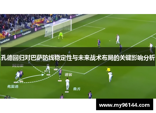 孔德回归对巴萨防线稳定性与未来战术布局的关键影响分析