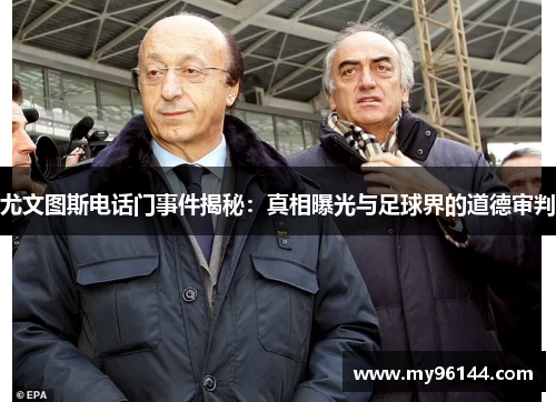 尤文图斯电话门事件揭秘：真相曝光与足球界的道德审判